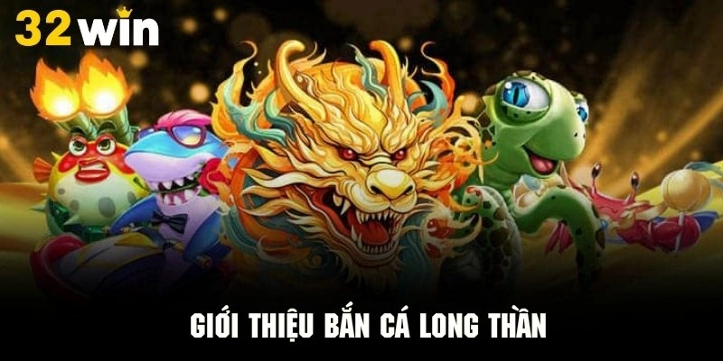 Giới thiệu bắn cá long thần với thông tin sơ lược nhất