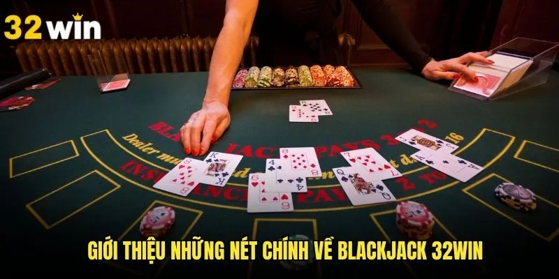 Khái quát những đặc điểm chung về Blacjack
