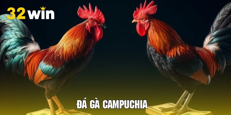 Đá gà Campuchia đầy kịch tính tại 32WIN