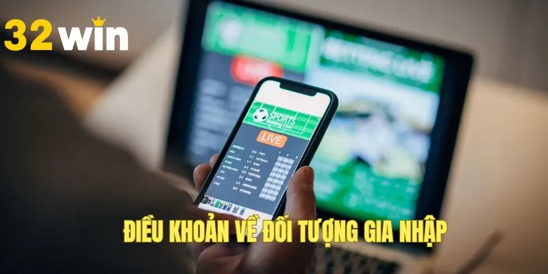 Điều khoản dịch vụ 32WIN về đối tượng gia nhập
