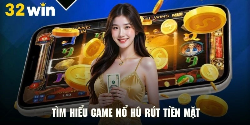 Giới thiệu dữ liệu sơ lược về game nổ hũ rút tiền mặt 32WIN cực hấp dẫn