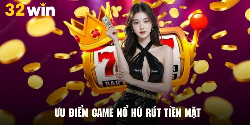 Nét nổi bật tạo ấn tượng sâu sắc cho nổ hũ rút tiền mặt