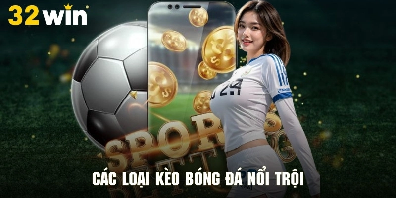 Điểm danh các hình thức cá cược kèo bóng đá nổi bật nhất