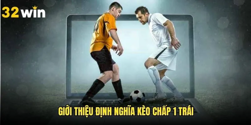 Tổng quan định nghĩa về kèo chấp 1 trái trên 32WIN