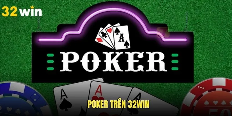 Poker - Siêu Phẩm Đổi Thưởng Đình Đám Nhất Trên 32win