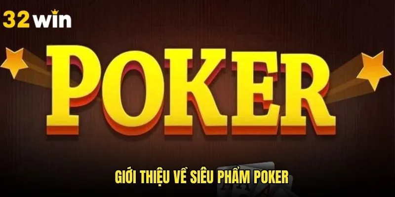 Tổng quan những nét chính về siêu phẩm Poker