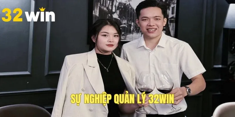 Sự nghiệp lừng lẫy quản lý 32WIN